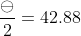 \frac{\ominus }{2}=42.88